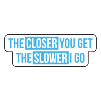 The Closer You Get The Slower I Go Sticker (Baby Blue)